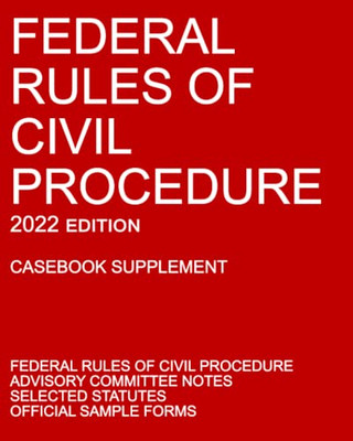 Federal Rules of Civil Procedure; 2022 Edition (Casebook Supplement): With Advisory Committee Notes, Selected Statutes, and Official Forms