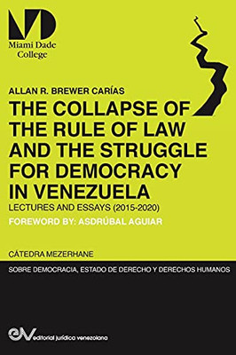 THE COLLAPSE OF THE RULE OF LAW AND THE STRUGGLE FOR DEMOCRACY IN VENEZUELA. Lectures and Essays (2015-2020) (Spanish Edition)
