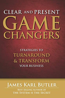 Clear and Present Game Changers: Strategies to Turnaround and Transform Your Business