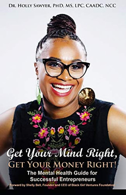 Get Your Mind Right, Get Your Money Right: The Mental Health Guide for Successful Entrepreneurs