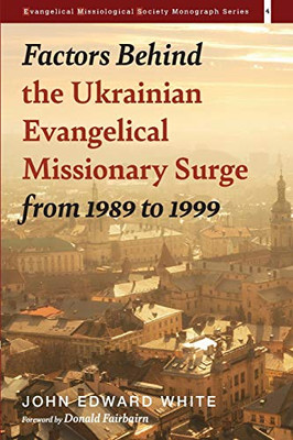 Factors Behind the Ukrainian Evangelical Missionary Surge from 1989 to 1999 (Evangelical Missiological Society Monograph Series)