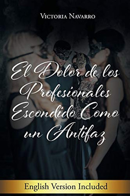 El Dolor De Los Profesionales Escondido Como Un Antifaz (Spanish Edition)