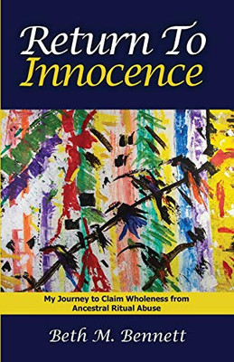 Return to Innocence: My Journey to Claim Wholeness from Ancestral Ritual Abuse