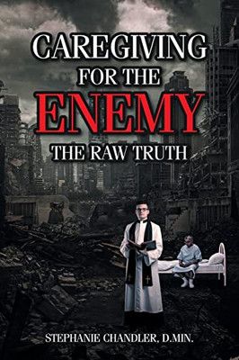 Caregiving for the Enemy: The Raw Truth