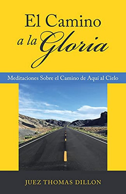 El Camino a La Gloria: Meditaciones Sobre El Camino De Aquí Al Cielo (Spanish Edition)
