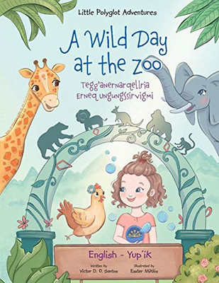 A Wild Day at the Zoo / Tegg'anernarqellria Erneq Ungungssirvigmi - Bilingual Yup'ik and English Edition: Children's Picture Book (Little Polyglot Adventures)