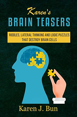 Karen's Brain Teasers: Riddles, Lateral Thinking And Logic Puzzles That Destroy Brain Cells