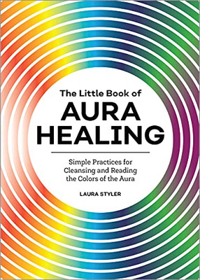 The Little Book of Aura Healing: Simple Practices for Cleansing and Reading the Colors of the Aura