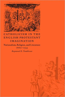 Catholicism in the English Protestant Imagination: Nationalism, Religion, and Literature, 1660 1745
