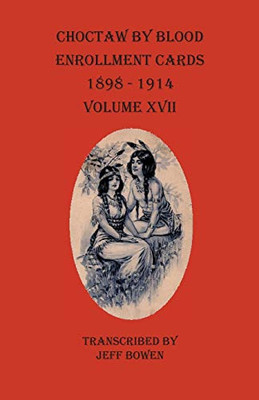 Choctaw By Blood Enrollment Cards 1898-1914 Volume XVII