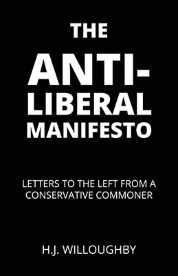 The Anti-Liberal Manifesto: Letters to the Left from a Conservative Commoner