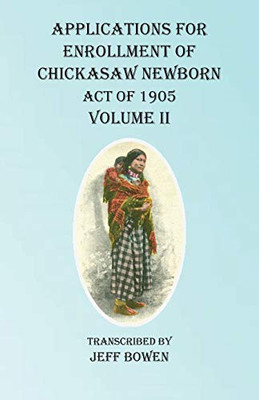 Applications For Enrollment of Chickasaw Newborn Act of 1905 Volume II