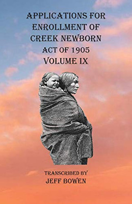 Applications For Enrollment of Creek Newborn Act of 1905 Volume IX