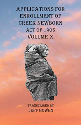 Applications For Enrollment of Creek Newborn Act of 1905 Volume X