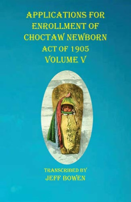 Applications For Enrollment of Choctaw Newborn Act of 1905 Volume V