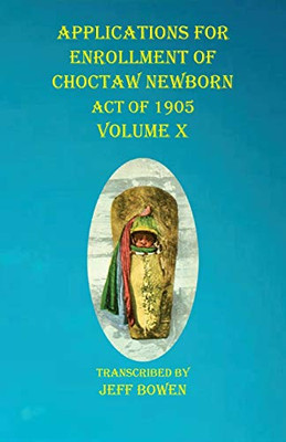 Applications For Enrollment of Choctaw Newborn Act of 1905 Volume X