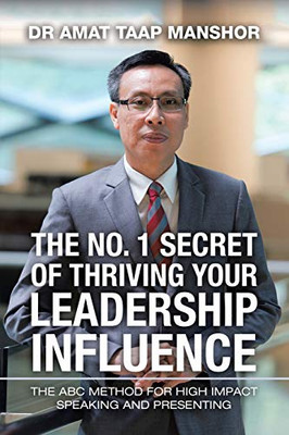 The No. 1 Secret of Thriving Your Leadership Influence: The ABC Method for High Impact Speaking and Presenting
