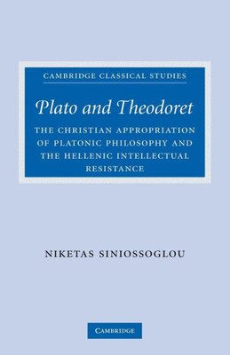 Plato and Theodoret: The Christian Appropriation of Platonic Philosophy and the Hellenic Intellectual Resistance