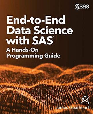 End-to-End Data Science with SAS«: A Hands-On Programming Guide