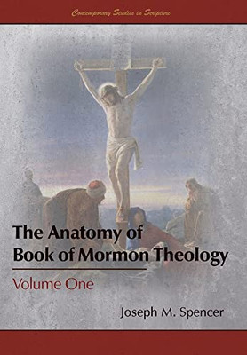 The Anatomy of Book of Mormon Theology: Volume One