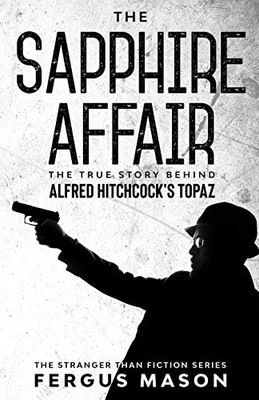The Sapphire Affair: The True Story Behind Alfred Hitchcock's Topaz (Stranger Than Fiction)