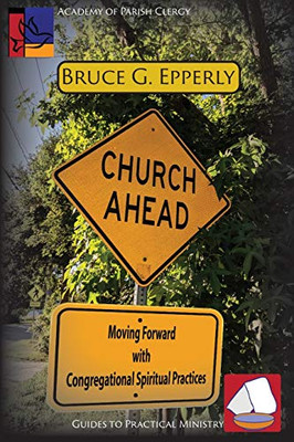 Church Ahead: Moving Forward with Congregational Spiritual Practices (Guides to Practical Ministry)