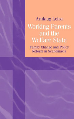 Working Parents and the Welfare State: Family Change and Policy Reform in Scandinavia