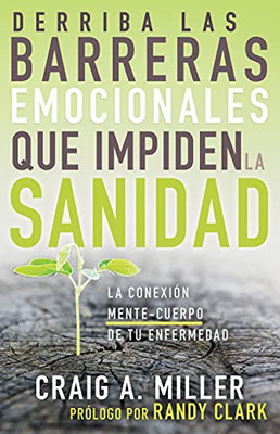 Derriba las barreras emocionales que impiden la sanidad: La conexión mente-cuerpo de tu enfermedad (Spanish Edition)