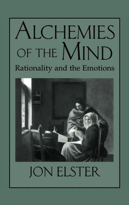 Alchemies of the Mind: Rationality and the Emotions