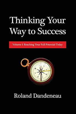 Thinking Your Way to Success: Reaching Your Full Potential Today
