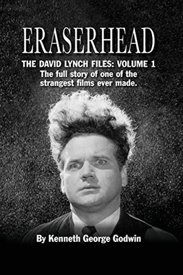 Eraserhead, The David Lynch Files: Volume 1 (hardback): The full story of one of the strangest films ever made.