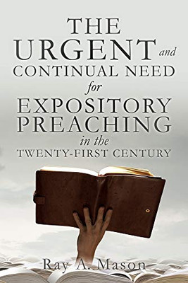THE URGENT and CONTINUAL NEED for EXPOSITORY PREACHING in the TWENTY-FIRST CENTURY