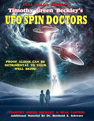 Timothy Green Beckley's UFO Spin Doctors Full Color Edition: Proof Aliens Can Be Detrimental To Your Well Being