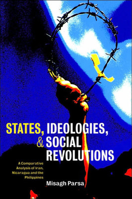 States, Ideologies, and Social Revolutions: A Comparative Analysis of Iran, Nicaragua, and the Philippines