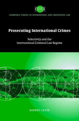 Prosecuting International Crimes: Selectivity and the International Criminal Law Regime