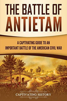The Battle of Antietam: A Captivating Guide to an Important Battle of the American Civil War (Captivating History)