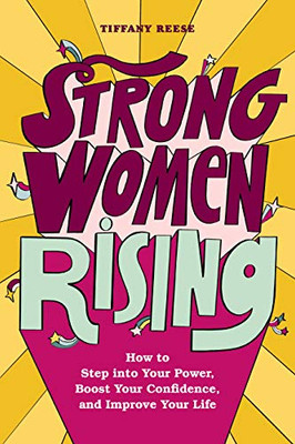 Strong Women Rising: How to Step into Your Power, Boost Your Confidence, and Improve Your Life