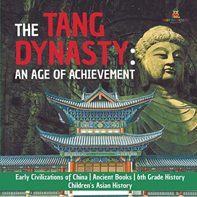 The Tang Dynasty : An Age of Achievement | Early Civilizations of China | Ancient Books | 6th Grade History | Children's Asian History