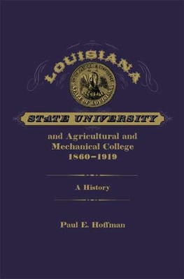 Louisiana State University and Agricultural and Mechanical College, 1860�1919: A History