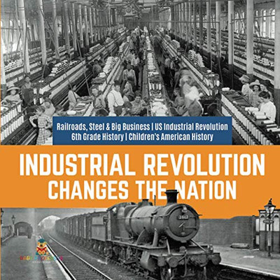 Industrial Revolution Changes the Nation | Railroads, Steel & Big Business | US Industrial Revolution | 6th Grade History | Children's American History