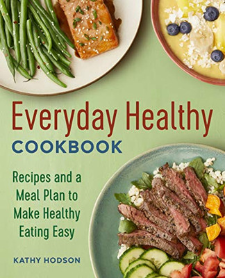 Everyday Healthy Cookbook: Recipes and a Meal Plan to Make Healthy Eating Easy