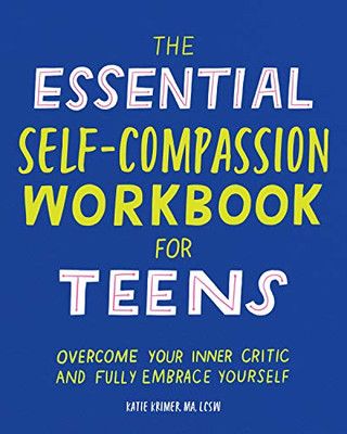 The Essential Self Compassion Workbook for Teens: Overcome Your Inner Critic and Fully Embrace Yourself