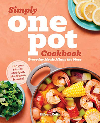 Simply One Pot Cookbook: Everyday Meals Minus the Mess