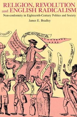 Religion, Revolution and English Radicalism: Non-Conformity in Eighteenth-Century Politics and Society
