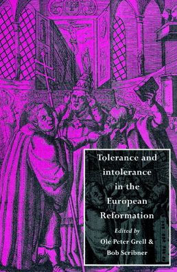 Tolerance and Intolerance in the European Reformation