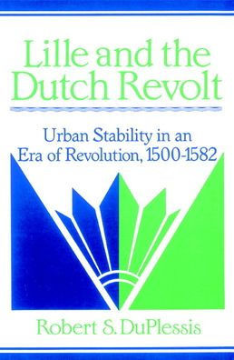 Lille and the Dutch Revolt: Urban Stability in an Era of Revolution, 1500 1582