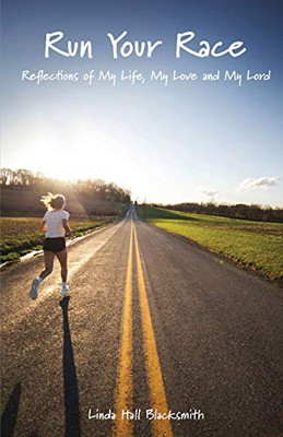 Run Your Race: Reflections of My Life, My Love and My Lord