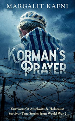 Korman's Prayer: Survivors Of Auschwitz & Holocaust Survivor True Stories from World War 2