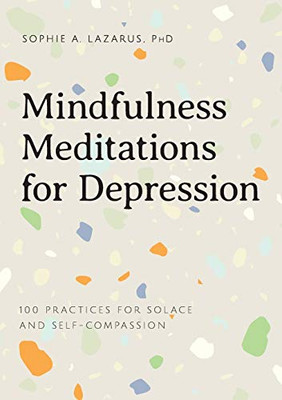 Mindfulness Meditations for Depression: 100 Practices for Solace and Self-Compassion