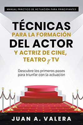 Manual Práctico de Actuación para Principiantes: T?cnicas para la formación del actor y actriz de cine, teatro y TV (Spanish Edition)